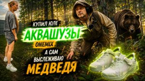 Купил Юле аквашузы ONEMIX, а сам отправился выслеживать медведя по следам