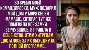 Во время моей командировки, муж подарил мой дом у моря своей мамаше, которая тут же поменяла