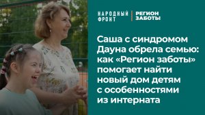 Саша с синдромом Дауна обрела семью: как «Регион заботы» помогает найти дом детям из интерната