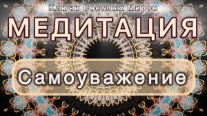 Самоуважение. Трансформационная МЕДИТАЦИЯ. Высокие вибрации.