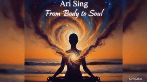 From Body to Soul — Путешествие внутрь себя от Ari Sing | 2026 🌌🎧
