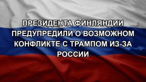 Президента Финляндии предупредили о возможном конфликте с Трампом из-за России