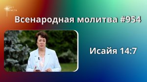 954. Всенародная молитва. 17 июля. Исаия 14:7