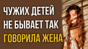 Истории измен - Чужих детей не бывает