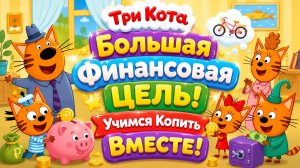 💰🐱 Три Кота — Большая Финансовая Цель! 🌟 Учимся Копить Вместе 🏦 Развивающий Мультфильм для детей