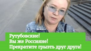Рутубовские!Прекратите унижать друг друга.