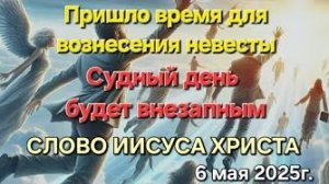«Судный день будет внезапным», «Пришло время вознесения невесты» — слово Иисуса Христа