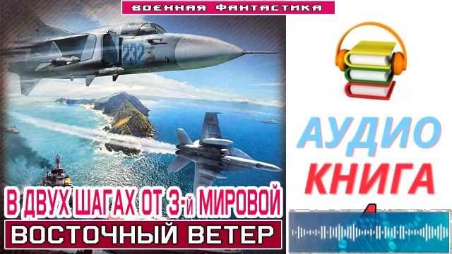 #Аудиокнига. «В ДВУХ ШАГАХ ОТ 3-й МИРОВОЙ - 4! Восточный ветер». КНИГА 4. #Попаданцы#БоеваяФантастик