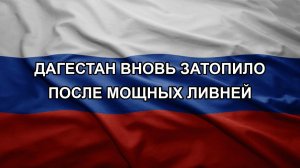 Дагестан вновь затопило после мощных ливней