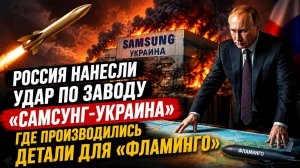 Россия нанесли удар по заводу «Самсунг-Украина», где производились детали для «Фламинго»