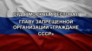 Суд в Москве арестовал главу запрещенной организации «Граждане СССР»