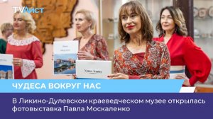 В Ликино-Дулевском краеведческом музее открылась фотовыставка Павла Москаленко