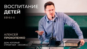 Дом, который строит Бог | Сессия 4 - Воспитание детей| Алексей Прокопенко