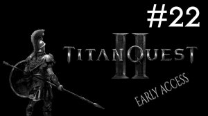 Великое Приключение 2: Ранний Доступ | Titan Quest 2: Early Access | часть 22