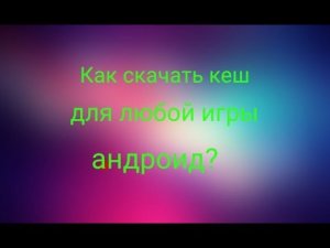 Как скачать кеш для любой андроид игры?