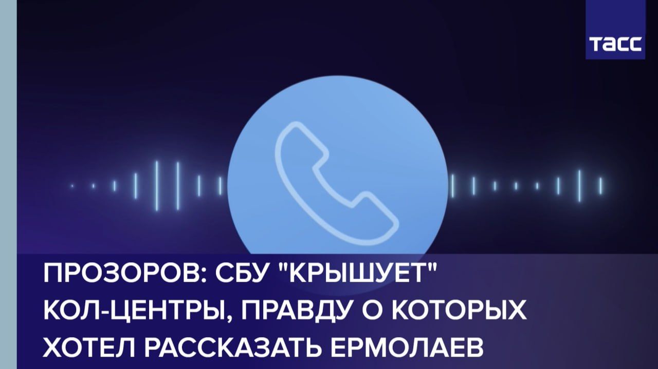 СБУ "крышует" кол-центры, правду о которых хотел рассказать Ермолаев, заявил ТАСС Прозоров смотреть онлайн