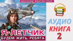 #Аудиокнига. «Я – ЛЕТЧИК -2! Будем жить, ребята». КНИГА 2. #Попаданцы#БоеваяФантастика