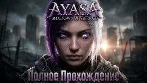 AYASA SHADOWS OF SILENCE - Полное Прохождение - Аяса: Тени Тишины