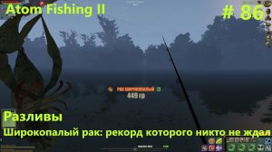 Работа над ошибками. Широкопалый рак: награда - рекорд. Разливы. #86.  Прохождение Atom Fishing II