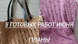 Готовые работы июня/ планы/ книга- сборник вязанных изделий и журнал