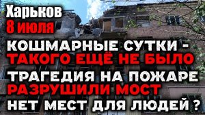 Харьков 8 июля.Кошмарные сутки - такого ещё не было🤬Трагедия на пожаре😢Разрушили мост➡️Нет мест ?