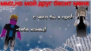 ММ2,но мой друг бесит меня *удалила роблокс* 
*ммм* *подпишись*