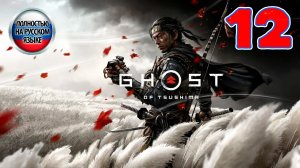 Ghost Of Tsushima - Серия 12 - ПОЛНОСТЬЮ НА РУССКОМ ЯЗЫКЕ