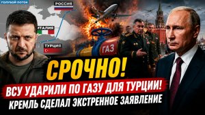 СРОЧНО! ВСУ УДАРИЛИ ПО ГАЗУ ДЛЯ ТУРЦИИ! Кремль сделал экстренное заявление