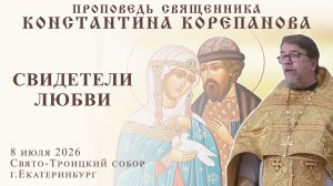 Свидетели любви. Проповедь о. Константина Корепанова в день памяти блгвв. Петра и Февронии (2026)