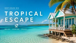 Deep House 2026 🌴 Tropical Escape | Летний дип хаус, море, солнце и полный релакс