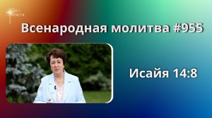 955. Всенародная молитва. 18 июля. Исаия 14:8