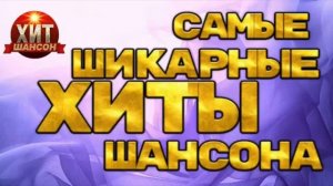 Самые Шикарные Хиты Шансона