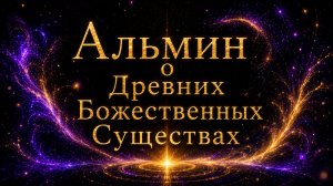 Альмин о функции Древних Божественных Существ