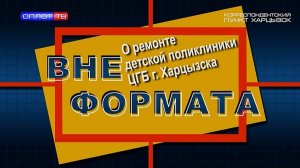 Вне формата. О ремонте детской поликлиники ЦГБ г. Харцызска