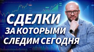 Сделки, за которыми следим сегодня | Где искать точки входа перед открытием рынка