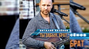Виталий Аксёнов - Ты забыл брат