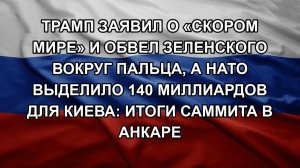 Трамп заявил о «скором мире» и обвел Зеленского вокруг пальца, а НАТО выделило 140 миллиардов для