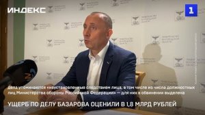 Ущерб по делу Базарова оценили в 1,8 млрд рублей