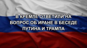 В Кремле ответили на вопрос об Иране в беседе Путина и Трампа