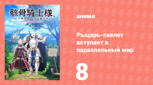 Рыцарь-скелет вступает в параллельный мир 8 серия (аниме-сериал, 2022)