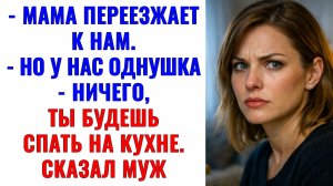 Истории из жизни | Мама переезжает к нам, ты будешь спать на кухне |Аудио рассказы|Жизненные истории