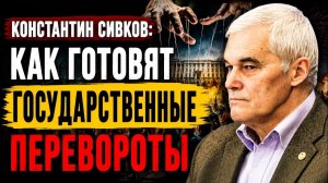 🔥 Константин Сивков / Как готовят государственные перевороты