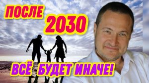 Живите СЕЙЧАС! После 2030 года всё ИЗМЕНИТСЯ!