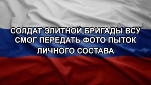 Солдат элитной бригады ВСУ смог передать фото пыток личного состава