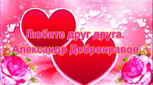 Любите друг друга. Александр Добронравов.