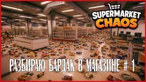 Supermarket Chaos РАЗБИРАЮ БАРДАК В МАГАЗИНЕ # 1