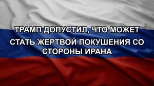 Трамп допустил, что может стать жертвой покушения со стороны Ирана