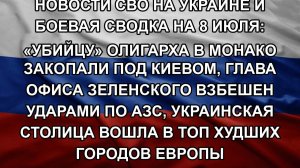 Новости СВО на Украине и боевая сводка на 8 июля: «Убийцу» олигарха в Монако закопали под Киевом,