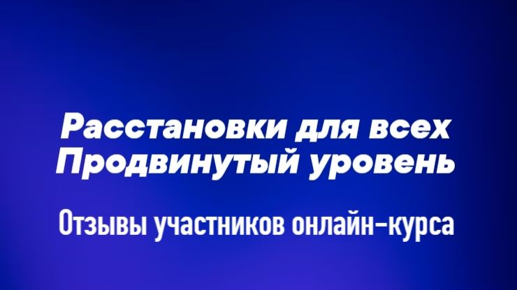 Расстановки для всех. Продвинутый уровень. Отзывы участников онлайн-курса 07 07 2026 смотреть онлайн
