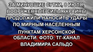 За минувшие сутки, 8 июля, вооруженные силы Украины продолжили наносить удары по мирным населенным